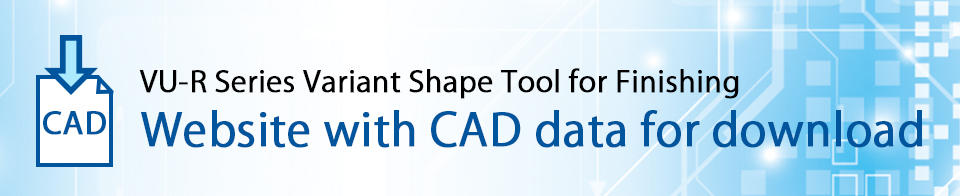 VU-R Series Variant Shape Tool for Finishing Website with CAD data for download