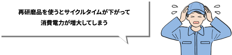 再研磨品を使うとサイクルタイムが下がって消費電力が増大してしまう